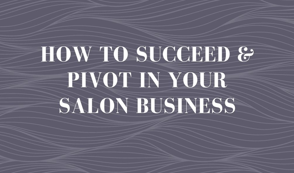 How to succeed & pivot in your salon business